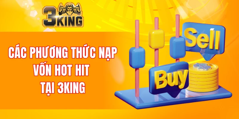 Các phương thức nạp vốn hot hit tại 3KING