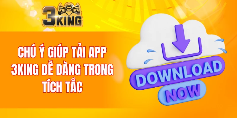 Chú ý giúp tải app 3KING dễ dàng trong tích tắc