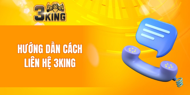 Hướng dẫn cách liên hệ 3KING chi tiết cho người chơi mới