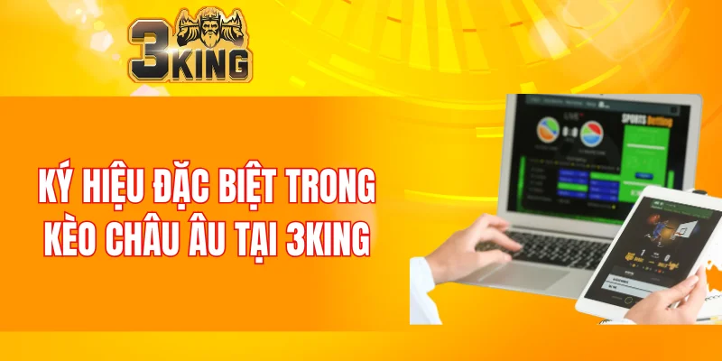 Ký hiệu đặc biệt trong kèo châu Âu tại 3KING