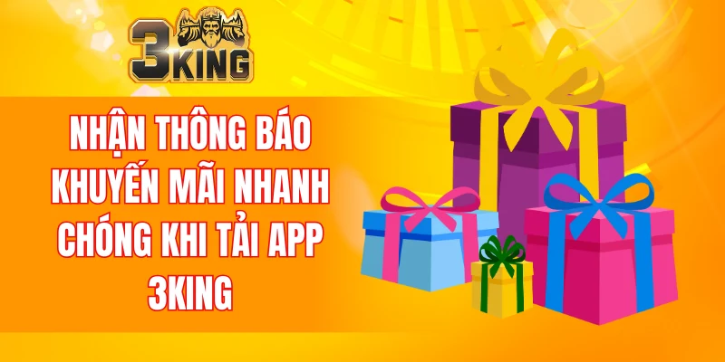 Nhận thông báo khuyến mãi nhanh chóng khi tải app 3KING
