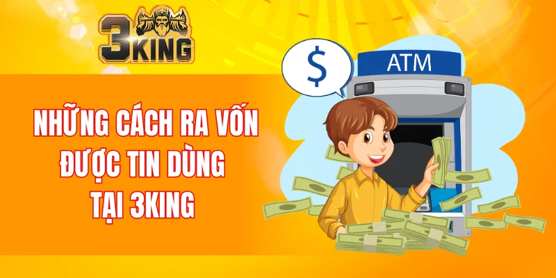 Những cách ra vốn được tin dùng tại 3KING 