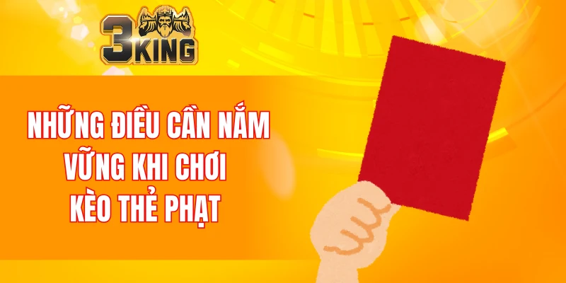 Những điều cần nắm vững khi chơi kèo thẻ phạt