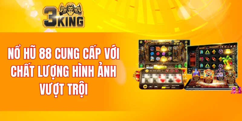 Nổ hũ 88 cung cấp với chất lượng hình ảnh vượt trội