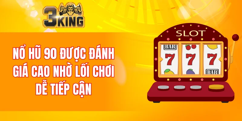 Nổ hũ 90 được đánh giá cao nhờ lối chơi dễ tiếp cận