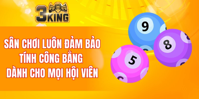 Sân chơi luôn đảm bảo tính công bằng dành cho mọi hội viên