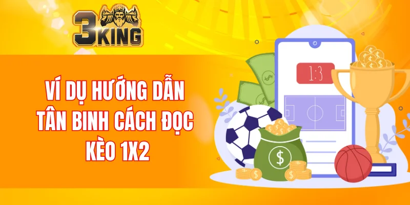 Ví dụ hướng dẫn tân binh cách đọc kèo 1x2