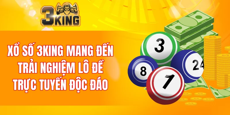 Xổ số 3KING mang đến trải nghiệm lô đề trực tuyến độc đáo