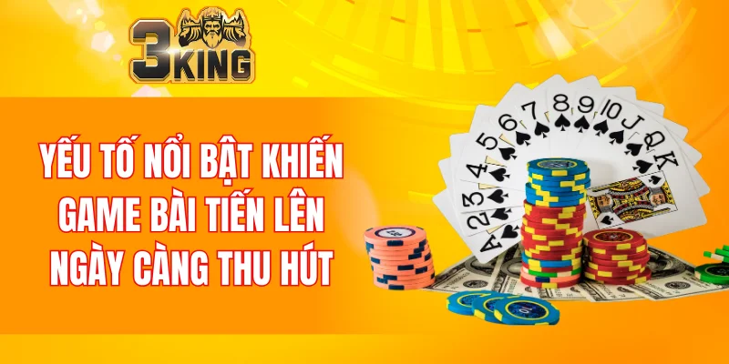 Yếu tố nổi bật khiến game bài tiến lên ngày càng thu hút
